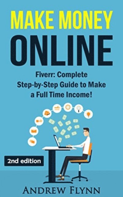 Andrew Flynn - Make Money Online: Fiverr: Complete Step-by Step Guide to Make a Full Time Income, E-bok