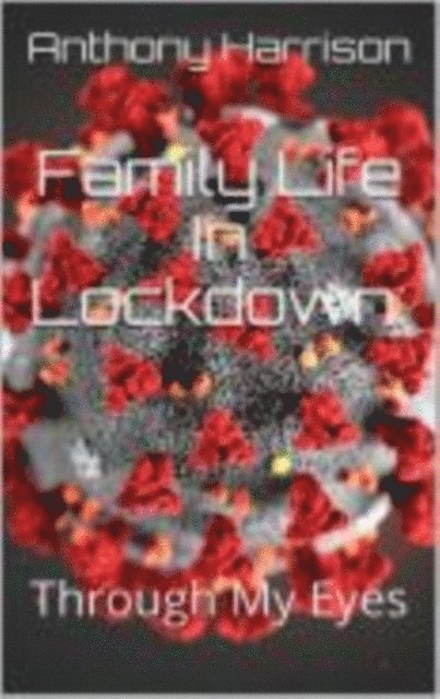 Anthony Harrison - Family Life in Lockdown, E-bok
