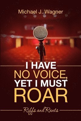 Michael J Wagner - I Have No Voice, Yet I Must Roar, Häftad
