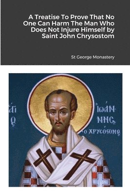 Treatise To Prove That No One Can Harm The Man Who Does Not Injure Himself by Saint John Chrysostom, Häftad