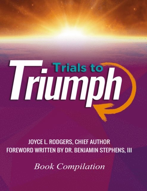 Tiffany Purnell, Teresa Hinkle-Jones, Jasmun Askew, Nykea Brown, Veronica Smith, Kristle Rouse, Rhonda Alston, Raquel Ford, Marketta Timmons, Osama Onaghinor, Victoria Sanders-Carr, Chantelle Bittings, Takeitha Carter, Dr. Anntwanique Edwards, Crystal Taylor-James, Felicia Sanders, Dr. Benjamin Stephens III, Joyce L. Rodgers, International Youth  Dept. COGIC - Trials to Triumph, E-bok