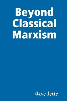 Dave Jette - Beyond Classical Marxism, Häftad. Tillgänglighet: Lägg i varukorg