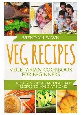 Brendan Fawn - Veg Recipes: Vegetarian Cookbook for Beginners: 40 Easy Vegetarian Meal Prep Recipes to Make at Home, Häftad. Tillgänglighet: Lägg i varukorg