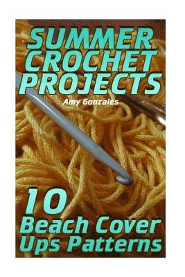 Amy Gonzales - Summer Crochet Projects: 10 Beach Cover Ups Patterns: (Crochet Patterns, Crochet Stitches), Häftad