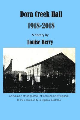 Louise Berry - Dora Creek Hall 1918-2018, Häftad