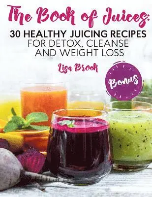 Lisa Brook - The Book of Juices: 30 Healthy Juicing Recipes for Detox, Cleanse and Weight Loss, Häftad. Tillgänglighet: Lägg i varukorg