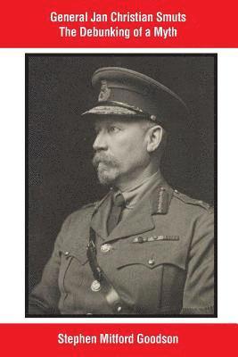 Stephen Mitford Goodson - General Jan Christian Smuts The Debunking of a Myth, Häftad. Tillgänglighet: Lägg i varukorg