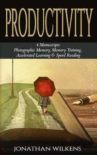 Productivity: 4 Manuscripts: Photographic Memory, Memory Training, Accelerated Learning & Speed Reading