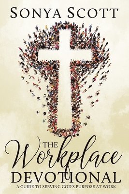 Sonya Scott - The Workplace Devotional: A Guide To Serving God's Purpose At Work, Häftad