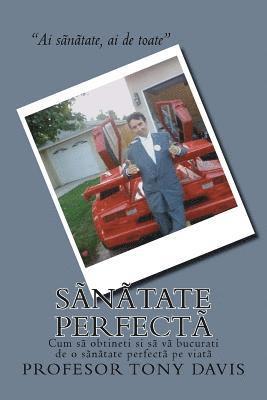 Tony Davis - Sanatate Perfecta: Ce Sa Faceti CA Sa Obtineti Si Sa Va Bucurati de O Sanatate Perfecta Pe Viata, Häftad