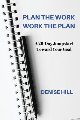 Denise Hill - Plan the Work, Work the Plan: A 28-Day Jumpstart Toward Your Goal, Häftad