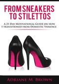 From Sneakers To Stilettos: A 21 Day Motivational Guide on How I Transitioned From Domestic Violence