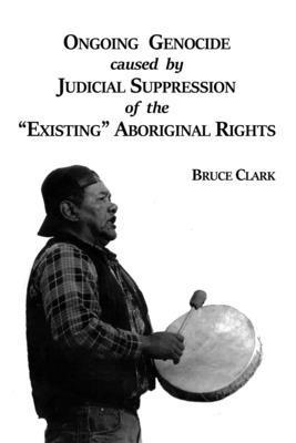 Roland Chrisjohn, Bruce Clark - Ongoing Genocide caused by Judicial Suppression of the "Existing" Aboriginal Rights, Häftad. Tillgänglighet: Lägg i varukorg