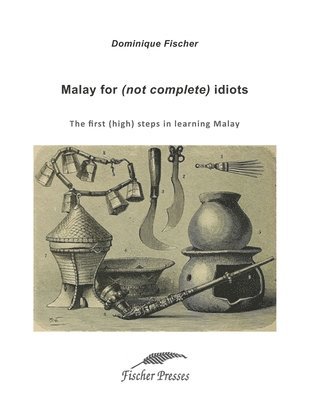 Dominique Fischer - Malay for (not complete) idiots: The first (high) steps to learn Malay, Häftad. Tillgänglighet: Lägg i varukorg
