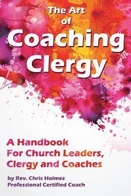 Chris Holmes - The Art of Coaching Clergy: A Handbook for Church Leaders, Clergy and Coaches, Häftad