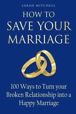Sarah Mitchell - How to Save Your Marriage: 100 Ways to Turn your Broken Relationship into a Happy Marriage, Häftad. Tillgänglighet: Lägg i varukorg