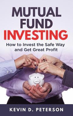 Kevin D. Peterson - Mutual Fund Investing: How to Invest the Safe Way and Get Great Profits, Häftad. Tillgänglighet: Lägg i varukorg