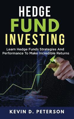 Kevin D. Peterson - Hedge Fund Investing: Learn Hedge Funds Strategies And Performance To Make Incredible Returns, Häftad. Tillgänglighet: Lägg i varukorg