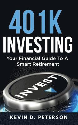 Kevin D. Peterson - 401k Investing: Your Financial Guide To A Smart Retirement, Häftad. Tillgänglighet: Lägg i varukorg