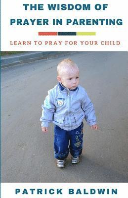 Patrick Baldwin, A. J. F - The Wisdom of Prayer in Parenting: The Wisdom of Prayer in Parenting, Häftad. Tillgänglighet: Lägg i varukorg