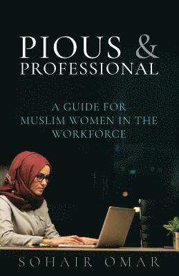 Reyhana Ismail, Sohair Omar - Pious & Professional: A Guide for Muslim Women in the Workforce, Häftad