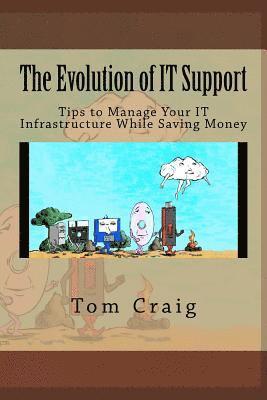 Tom Craig - The Evolution of IT Support: Tips to Manage Your IT Infrastructure While Saving Money, Häftad