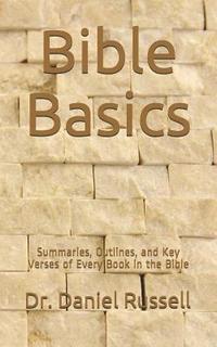 Bible Basics: Summaries, Outlines, and Key Verses of Every Book in the Bible
