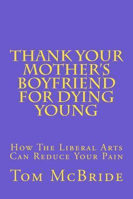 Tom McBride - Thank Your Mother's Boyfriend for Dying Young: How The Liberal Arts Can Reduce Your Pain, Häftad. Tillgänglighet: Lägg i varukorg