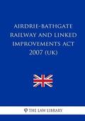 Airdrie-Bathgate Railway and Linked Improvements Act 2007 (UK)
