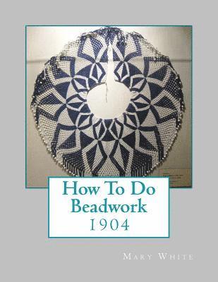 Mary White - How To Do Beadwork: 1904, Häftad. Tillgänglighet: Lägg i varukorg