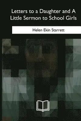 Helen Ekin Starrett - Letters to a Daughter and A Little Sermon to School Girls, Häftad. Tillgänglighet: Lägg i varukorg