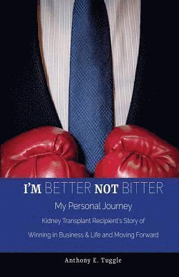 Anthony E. Tuggle - I'm BETTER not BITTER: My Personal Journey: Kidney Transplant Recipient's Story of Winning in Business & Life and Moving Forward, Häftad. Tillgänglighet: Lägg i varukorg