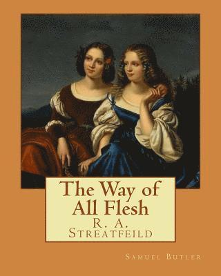 R. a. Streatfeild, Samuel Butler - The Way of All Flesh By: Samuel Butler: and By: R. A. Streatfeild (Richard Alexander Streatfeild (22 June 1866 - 6 February 1919)) was an English musi, Häftad