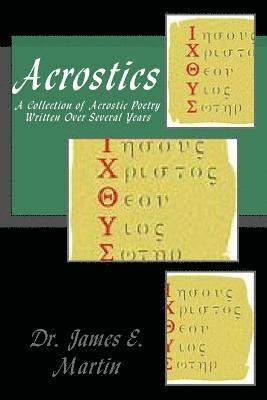 Acrostics: A Collection of Acrostic Poetry Written Over Several Years