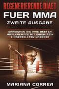 REGENERIERENDE DIAET FUER MMA ZWEiTE AUSGABE: ERREICHEN SIE IHRE BESTEN MMA KAEMPFE MiT EINEM FEIN EINGESTELLTEN KOERPER