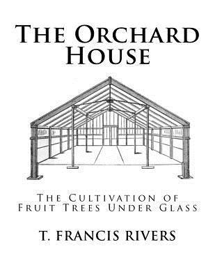 T. Francis Rivers - The Orchard House: The Cultivation of Fruit Trees Under Glass, Häftad. Tillgänglighet: Lägg i varukorg