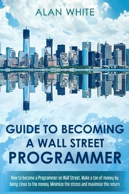 Alan White - Guide to becoming a Wall Street Programmer: How to become a Programmer on Wall Street. Make a ton of money by being close to the money. Minimize the s, Häftad. Tillgänglighet: Lägg i varukorg
