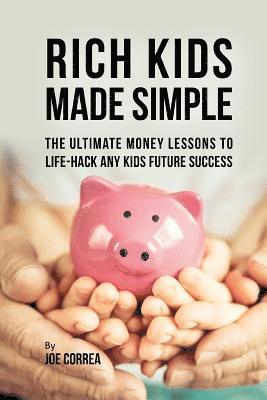 Rich Kids Made Simple: The Ultimate Money Lessons to Life- Hack any ...