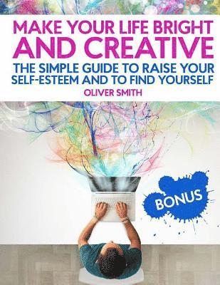 Oliver Smith - Make Your Life Bright and Creative: The Simple Guide to Raise Your Self-Esteem And to Find Yourself, Häftad. Tillgänglighet: Lägg i varukorg