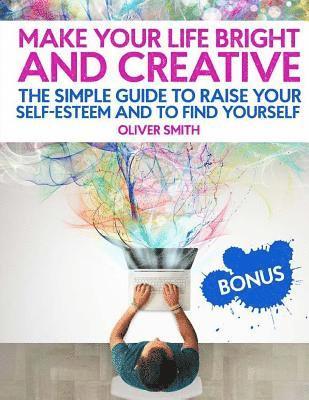Oliver Smith - Make your life bright and creative: The Simple Guide to Raise Your Self-Esteem And to Find Yourself, Häftad. Tillgänglighet: Lägg i varukorg