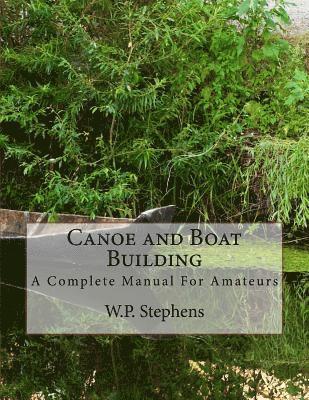 W. P. Stephens - Canoe and Boat Building: A Complete Manual For Amateurs, Häftad. Tillgänglighet: Lägg i varukorg