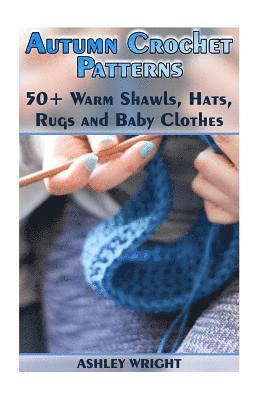 Ashley Wright - Autumn Crochet Patterns: 50+ Warm Shawls, Hats, Rugs and Baby Clothes: (Crochet Patterns, Crochet Stitches), Häftad. Tillgänglighet: Lägg i varukorg
