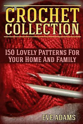 Eve Adams - Crochet Collection: 150 Lovely Patterns For Your Home And Family: (Crochet Patterns, Crochet Stitches), Häftad. Tillgänglighet: Lägg i varukorg