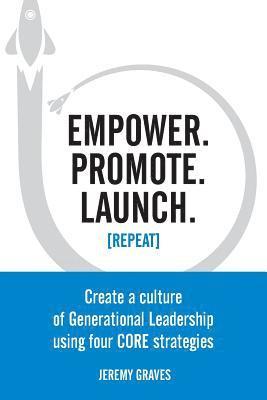Jeremy Graves - Empower. Promote. Launch. [Repeat]: Create a culture of Generational Leadership using four CORE strategies, Häftad. Tillgänglighet: Lägg i varukorg