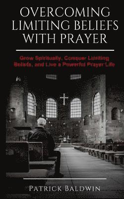 Patrick Baldwin, A. J. F - Overcoming Limiting Beliefs with Prayer: Grow Spiritually, Conquer Limiting Beliefs and Live a Powerful Prayerful Life, Häftad. Tillgänglighet: Lägg i varukorg