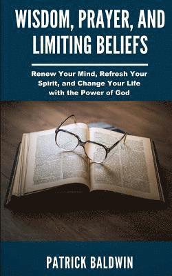 Patrick Baldwin, A. J. F - Wisdom, Prayer, and Limiting Beliefs: Renew Your Mind, Refresh Your Spirit, and Change Your Life With the Power of God, Häftad. Tillgänglighet: Lägg i varukorg