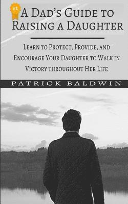 Patrick Baldwin, A. J. F - A Dad's Guide to Raising a Daughter: Learn to Protect, Provide, and Encourage Your Daughter to Walk in Victory throughout Her Life, Häftad. Tillgänglighet: Lägg i varukorg