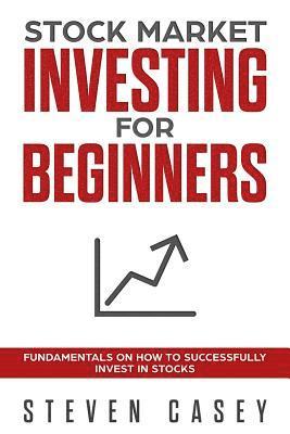 Steven Casey - Stock Market Investing For Beginners: Fundamentals On How To Successfully Invest In Stocks, Häftad