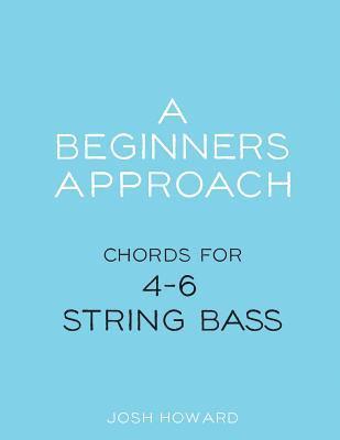 Josh Howard - A Beginners Approach: Chords for 4/5/6 string bass guitar, Häftad