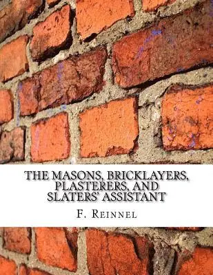 F. Reinnel - The Masons, Bricklayers, Plasterers, and Slaters' Assistant: The Art of Masonry, Bricklaying, Plastering and Slating, Häftad. Tillgänglighet: Lägg i varukorg